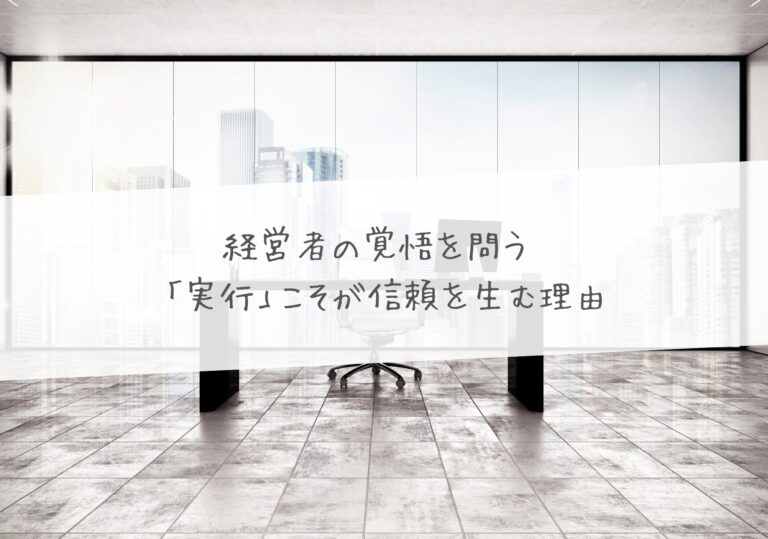 経営者の覚悟を問う—「実行」こそが信頼を生む理由