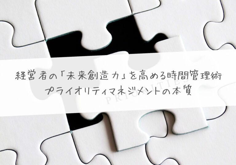 経営者の「未来創造力」を高める時間管理術 ―― プライオリティマネジメントの本質