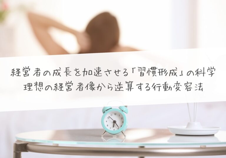 経営者の成長を加速させる「習慣形成」の科学 – 理想の経営者像から逆算する行動変容法