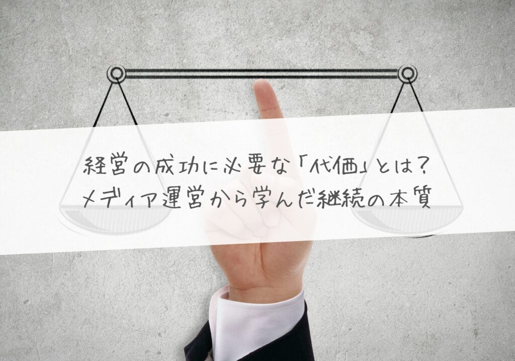 経営の成功に必要な「代価」とは？メディア運営から学んだ継続の本質