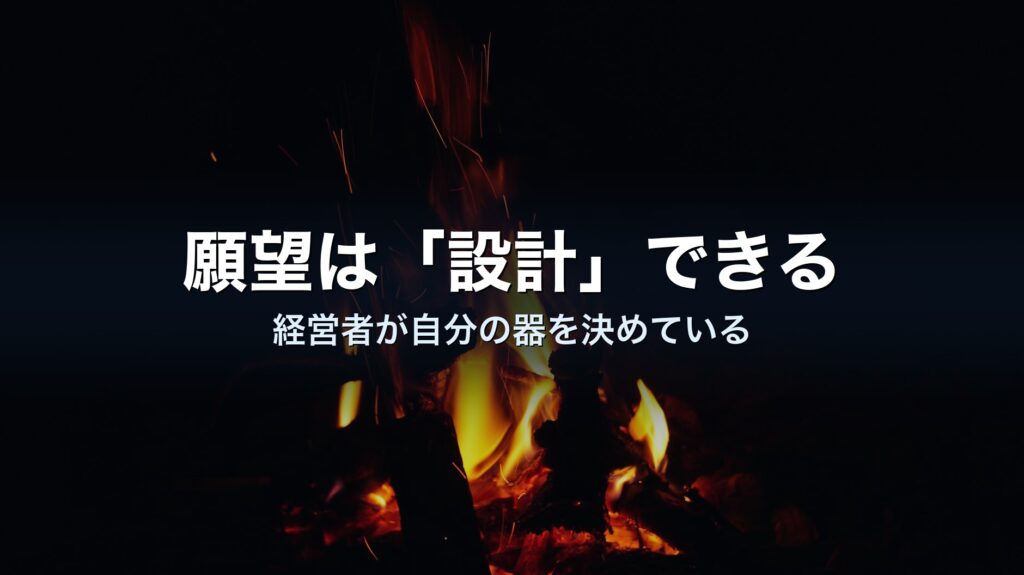 願望は「設計」できる——経営者が自分の器を決めている、という話